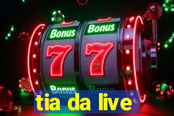 tia da live